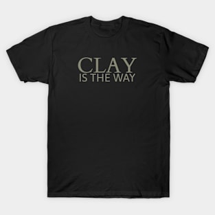 Clay is the Way T-Shirt